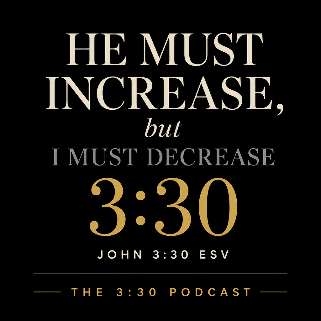 Cover art for The 3:30 Podcast. Cream words read HE MUST INCREASE, then italic but, then gray I MUST DECREASE, then a gold 3:30. Footer: JOHN 3:30 ESV and THE 3:30 PODCAST.